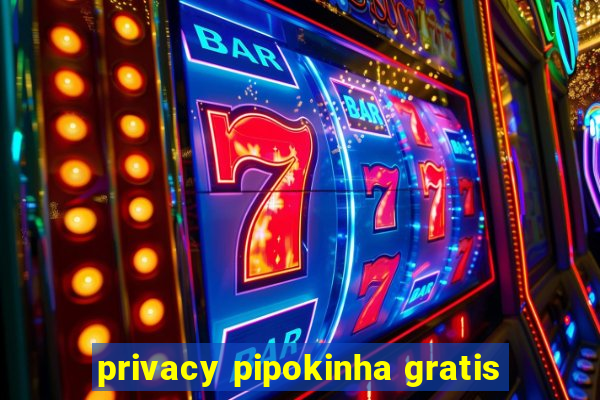 privacy pipokinha gratis